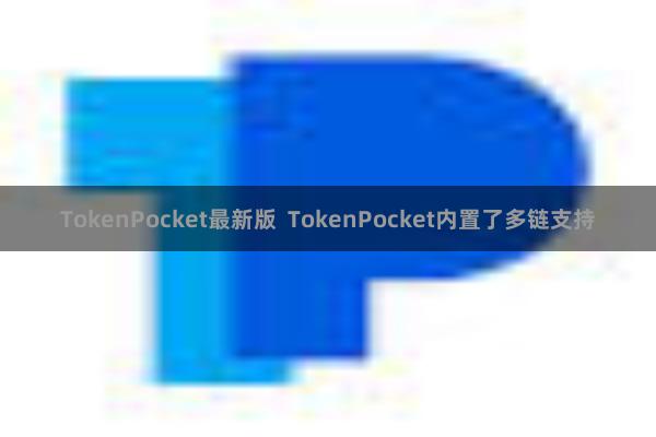 TokenPocket最新版 TokenPocket内置了多链支持