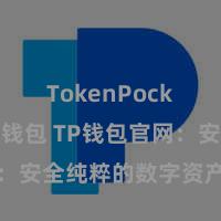 TokenPocket智能钱包 TP钱包官网：安全纯粹的数字资产处理平台