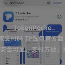 TokenPocket支持商家支付吗 TP钱包官方版：安全可靠，支付方便，财富惩办更省心