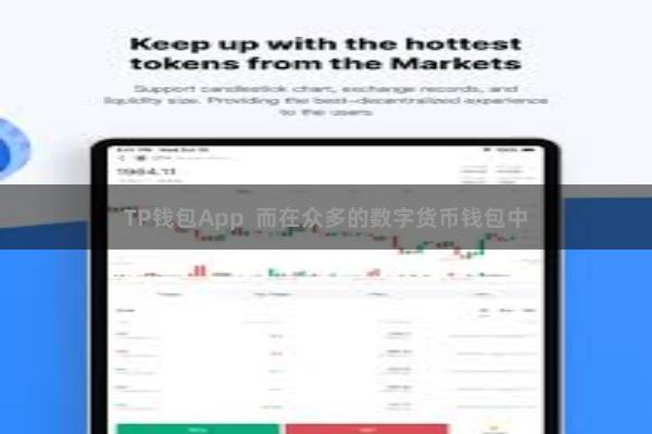 TP钱包App  而在众多的数字货币钱包中