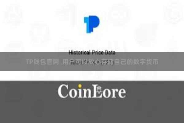 TP钱包官网  用户可以放心存储自己的数字货币